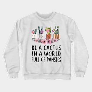 Be A Cactus In A World Full Of Pansies Crewneck Sweatshirt